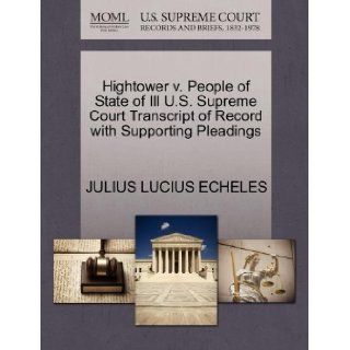 Hightower v. People of State of Ill U.S. Supreme Court Transcript of Record with Supporting Pleadings JULIUS LUCIUS ECHELES 9781270401483 Books