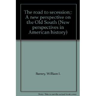 The road to secession; A new perspective on the Old South (New perspectives in American history) William L Barney Books