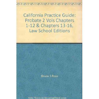 California Practice Guide Probate 2 Vols Chapters 1 12 & Chapters 13 16, Law School Editions Bruce S Ross Books