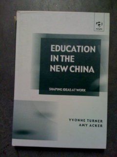Education in the New China Shaping Ideas at Work (9780754619147) Yvonne Turner, Amy Acker Books