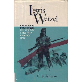 Lewis Wetzel Indian Fighter C. B. Allman, Alice E. Franklin Books