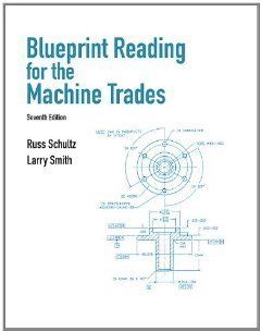 Blueprint Reading for Machine Trades (7th Edition) [Paperback] [2011] 7 Ed. Russ Schultz, Larry Smith Books