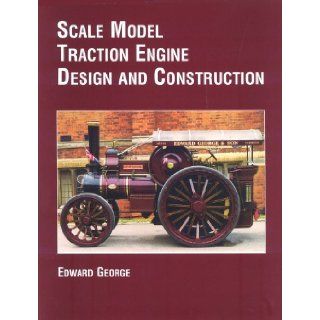 Scale Model Traction Engine Design and Construction Edward George 9780954839307 Books