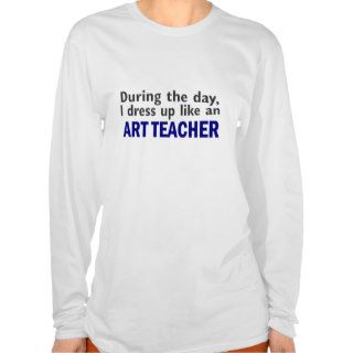 ART TEACHER During The Day Tshirt
