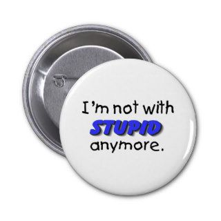 Im Not With Stupid Anymore Pinback Buttons