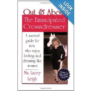Out & About The Emancipated Crossdresser Lacey Leigh 9780971668003 Books
