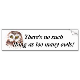 There's no such thing as too many owls, Quote Bumper Sticker