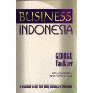 Business Indonesia a Practical Insight into Doing Business in Indonesia George Faulkner 9781875680207 Books