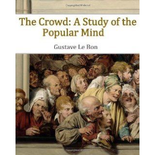 The Crowd A Study of the Popular Mind by Le Bon, Gustave published by CreateSpace Independent Publishing Platform (2012) Books