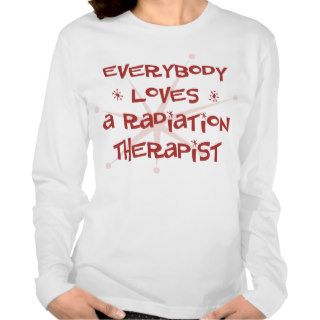 Everybody Loves A Radiation Therapist Shirt