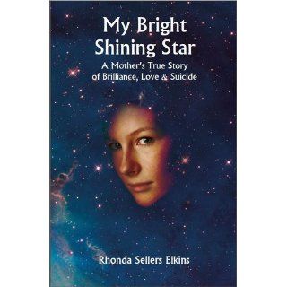 My Bright Shining Star A Mother's True Story of Brilliance, Love and Suicide Rhonda Sellers Elkins 9781905399949 Books
