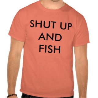 Shut up and Fish Shirts