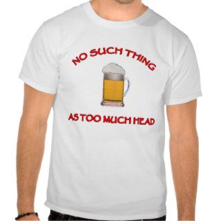 Too Much Head   Beer T shirt