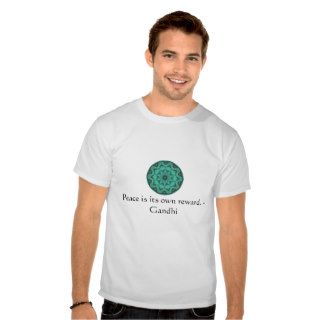 Peace is its own reward.   Gandhi   PEACE QUOTE Shirt