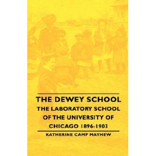 The Dewey School   The Laboratory School of the University of Chicago 1896 1903 Katherine Camp Mayhew 9781443730051 Books