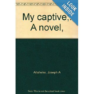 My captive; A novel,  Joseph A Altsheler Books
