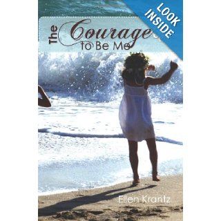 The Courage to Be Me Ellen Krantz 9781453824016 Books