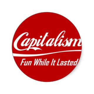 Capitalism   Fun While It Lasted Sticker