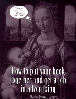 How to Put Your Book Together and Get a Job in Advertising Maxine Paetro 9781887229012 Books