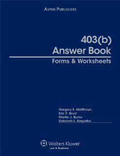 403(b) Answer Book Forms and Worksheets Gregory E. Matthews, Eric P. Brust, Martin J. Burke, Deborah L. Nagorka 9780735585041 Books