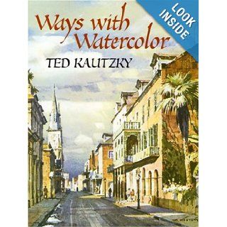 Ways with Watercolor (Dover Art Instruction) Ted Kautzky 9780486439549 Books