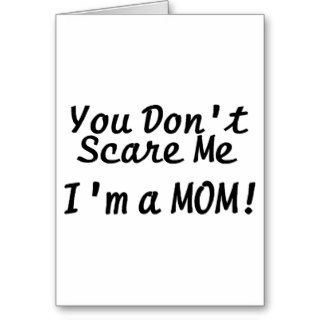 You Dont Scare Me Im A Mom Greeting Cards