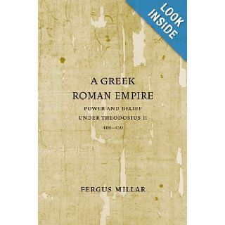 A Greek Roman Empire Power and Belief under Theodosius II (408 450) Fergus Millar 9780520247031 Books
