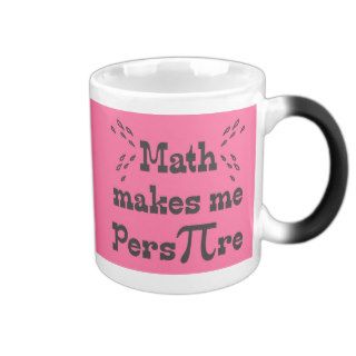 Math makes me Pers PI re   Funny Math Pi Slogan Coffee Mugs