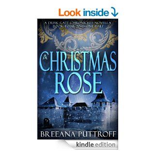 A Christmas Rose A Dusk Gate Chronicles Novella (The Dusk Gate Chronicles) eBook Breeana Puttroff Kindle Store