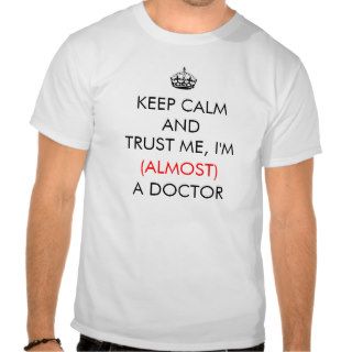 Keep Calm and Trust Me, I'm (Almost) a Doctor Shirt