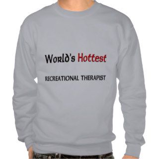 Worlds Hottest Recreational Therapist Pullover Sweatshirts