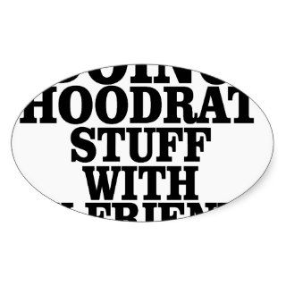 I Like Doing Hoodrat Stuff With My Friends T Shirt Sticker