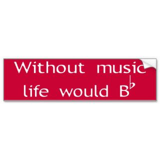 Without Music Life Would Be Flat (B Flat Symbol) Bumper Stickers