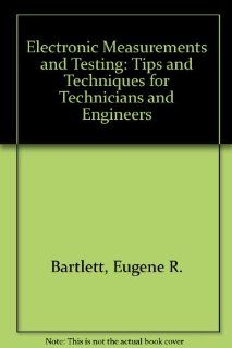 Electronic Measurements and Testing Tips and Techniques for Technicians and Engineers Eugene R. Bartlett 9780070039629 Books