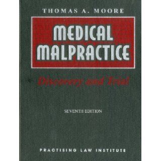 Moore, Thomas A.'s Medical Malpractice Discovery and Trial (PLI Press's litigation Library) 7th (seventh) edition by Moore, Thomas A. published by Practising Law Institute (PLI) [Ring bound] (2004) Books