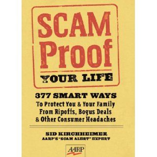 Scam Proof Your Life 377 Smart Ways to Protect You & Your Family from Ripoffs, Bogus Deals & Other Consumer Headaches (AARP) Sid Kirchheimer 9781402730412 Books