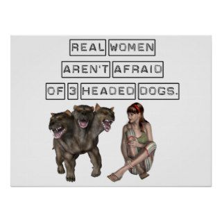 Real Women aren't afraid of three headed dogs Print