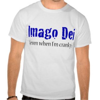 Imago Dei (even when I'm cranky)o T Shirts