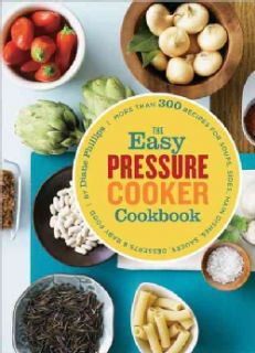 The Easy Pressure Cooker Cookbook More Than 300 Recipes for Soups, Sides, Main Dishes, Sauces, Desserts & Baby Food (Paperback) Appliance Cooking
