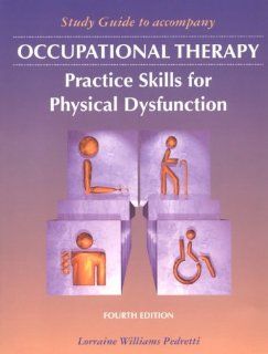 Study Guide to Accompany Occupational Therapy Practice Skills for Physical Dysfunction (9780815172147) Lorraine Williams Pedretti MS  OTR Books