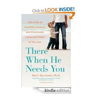 There When He Needs You How to Be an Available, Involved, and Emotionally Connected Father to Your Son eBook Neil I. Bernstein, Brooke Lea Foster Kindle Store