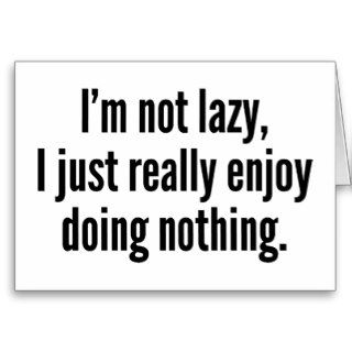 I'm Not Lazy, I Just Really Enjoy Doing Nothing. Greeting Card