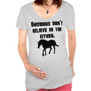 Unicorns Don't Believe In You Either Maternity T shirts