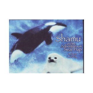 Shamu and the Adventurous Seal Pup Mark Shulman, Michael Kilfoy Books