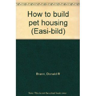 How to build pet housing (Easi bild) Donald R Brann Books