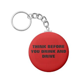 THINK BEFORE YOU DRINK AND DRIVE Keychain