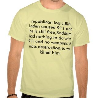 republican logic,Bin Laden caused 911 and he isShirt