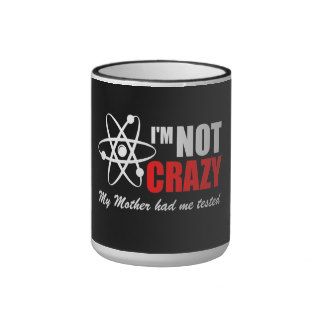 I'm Not crazy my mother had me tested Coffee Mugs