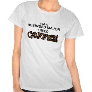 Need Coffee   Business Major T Shirts