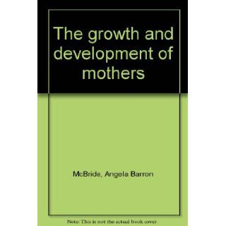 The growth and development of mothers Angela Barron McBride Books